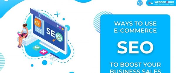 Ways To Use E-Commerce SEO To Boost Your Business Sales