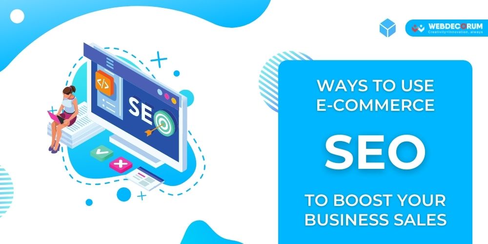 Ways To Use E-Commerce SEO To Boost Your Business Sales