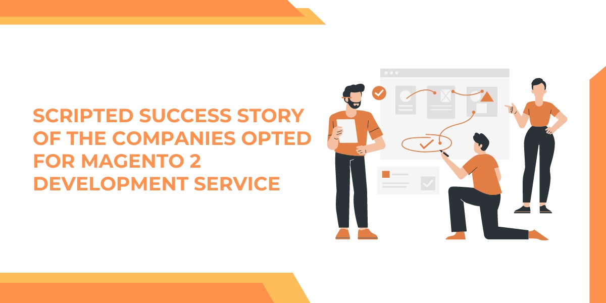 Scripted Success Story Of The Companies Opted For Magento 2 Development Service