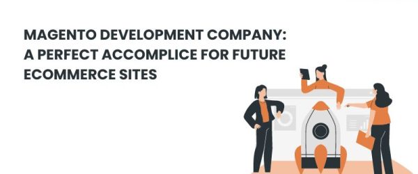 MAGENTO DEVELOPMENT COMPANY A PERFECT ACCOMPLICE FOR FUTURE ECOMMERCE SITES
